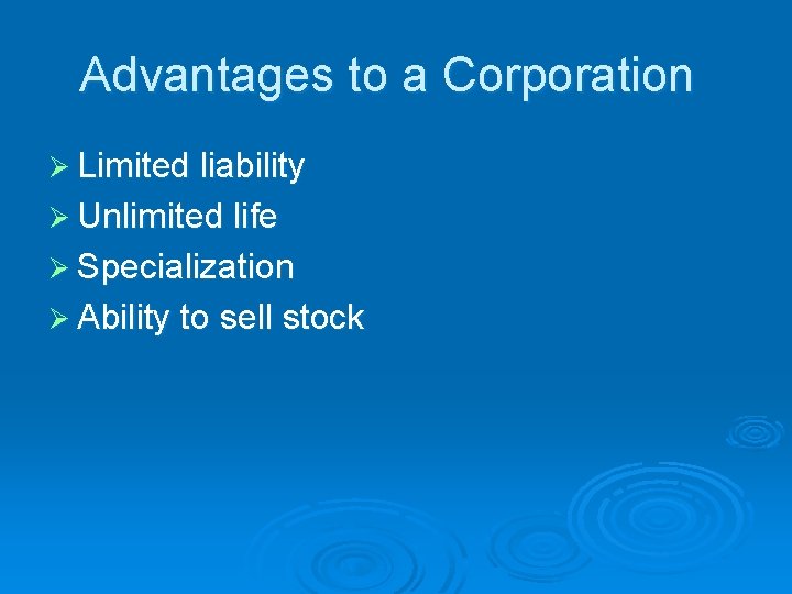 Advantages to a Corporation Ø Limited liability Ø Unlimited life Ø Specialization Ø Ability