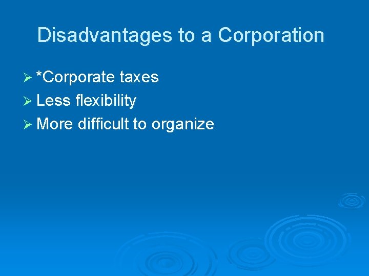 Disadvantages to a Corporation Ø *Corporate taxes Ø Less flexibility Ø More difficult to
