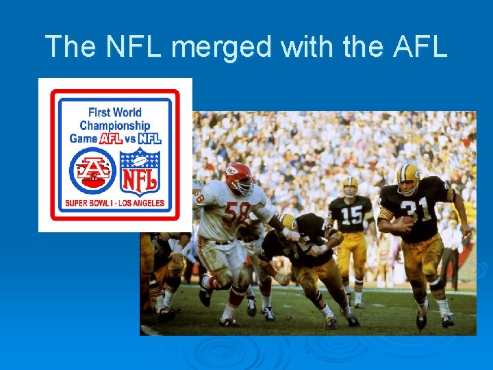 The NFL merged with the AFL 