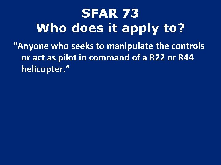 SFAR 73 Who does it apply to? “Anyone who seeks to manipulate the controls
