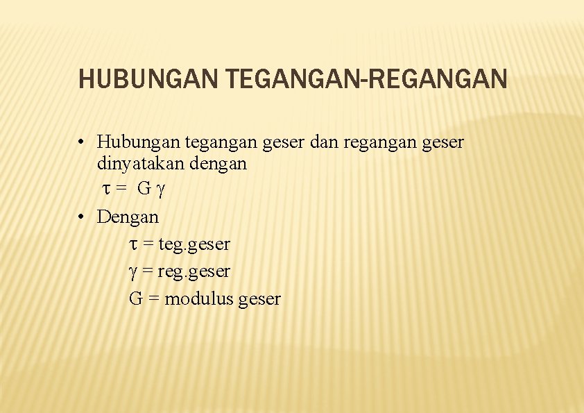HUBUNGAN TEGANGAN-REGANGAN • Hubungan tegangan geser dan regangan geser dinyatakan dengan = G •