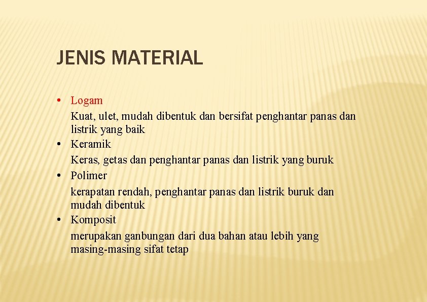 JENIS MATERIAL • Logam Kuat, ulet, mudah dibentuk dan bersifat penghantar panas dan listrik