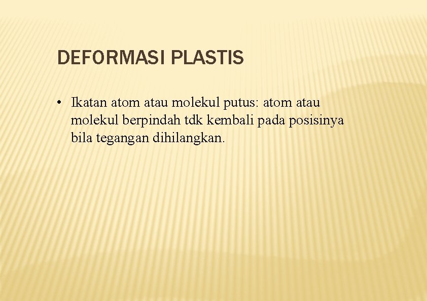 DEFORMASI PLASTIS • Ikatan atom atau molekul putus: atom atau molekul berpindah tdk kembali