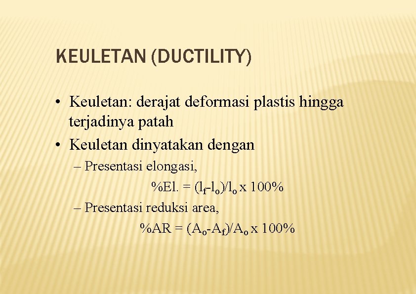 KEULETAN (DUCTILITY) • Keuletan: derajat deformasi plastis hingga terjadinya patah • Keuletan dinyatakan dengan