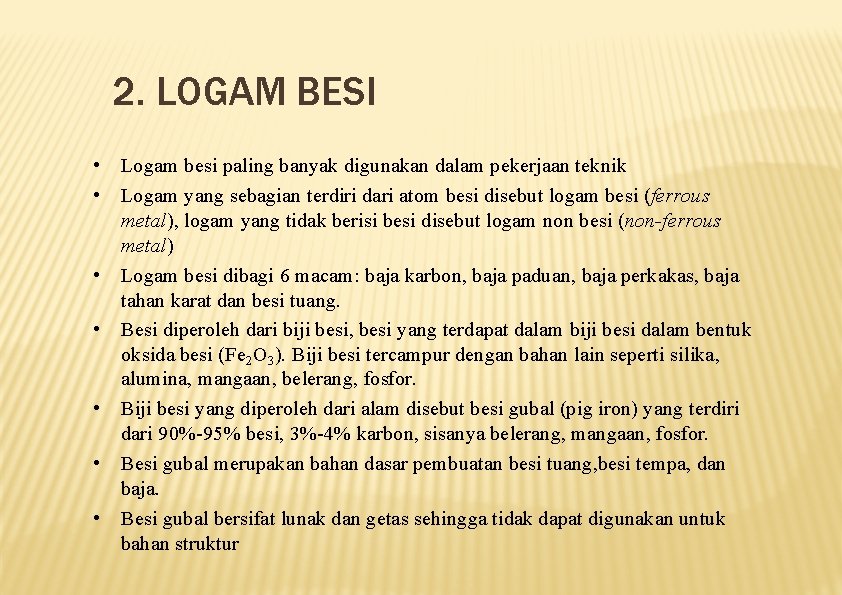 2. LOGAM BESI • Logam besi paling banyak digunakan dalam pekerjaan teknik • Logam