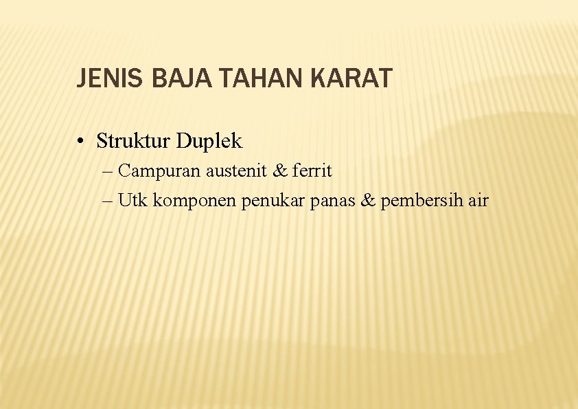 JENIS BAJA TAHAN KARAT • Struktur Duplek – Campuran austenit & ferrit – Utk