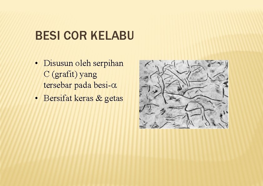 BESI COR KELABU • Disusun oleh serpihan C (grafit) yang tersebar pada besi- •