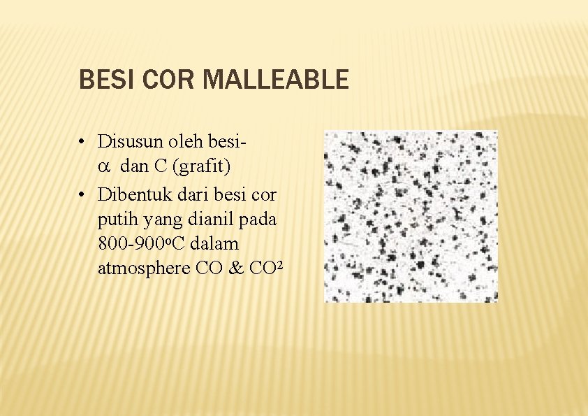 BESI COR MALLEABLE • Disusun oleh besi dan C (grafit) • Dibentuk dari besi