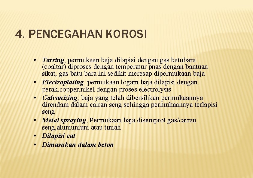 4. PENCEGAHAN KOROSI • Tarring, permukaan baja dilapisi dengan gas batubara (coaltar) diproses dengan