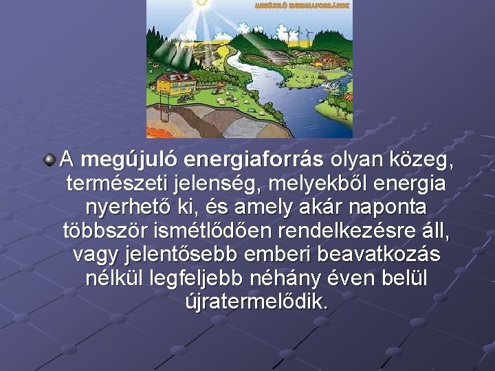 A megújuló energiaforrás olyan közeg, természeti jelenség, melyekből energia nyerhető ki, és amely akár