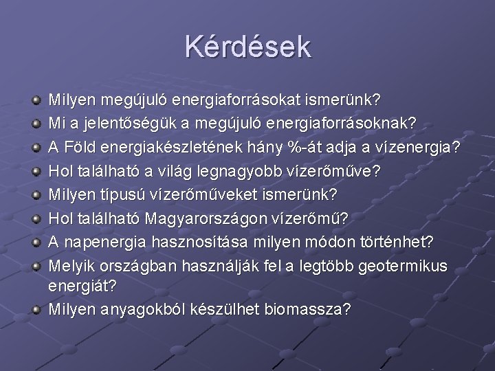 Kérdések Milyen megújuló energiaforrásokat ismerünk? Mi a jelentőségük a megújuló energiaforrásoknak? A Föld energiakészletének