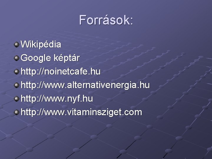 Források: Wikipédia Google képtár http: //noinetcafe. hu http: //www. alternativenergia. hu http: //www. nyf.