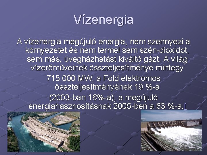 Vízenergia A vízenergia megújuló energia, nem szennyezi a környezetet és nem termel sem szén-dioxidot,