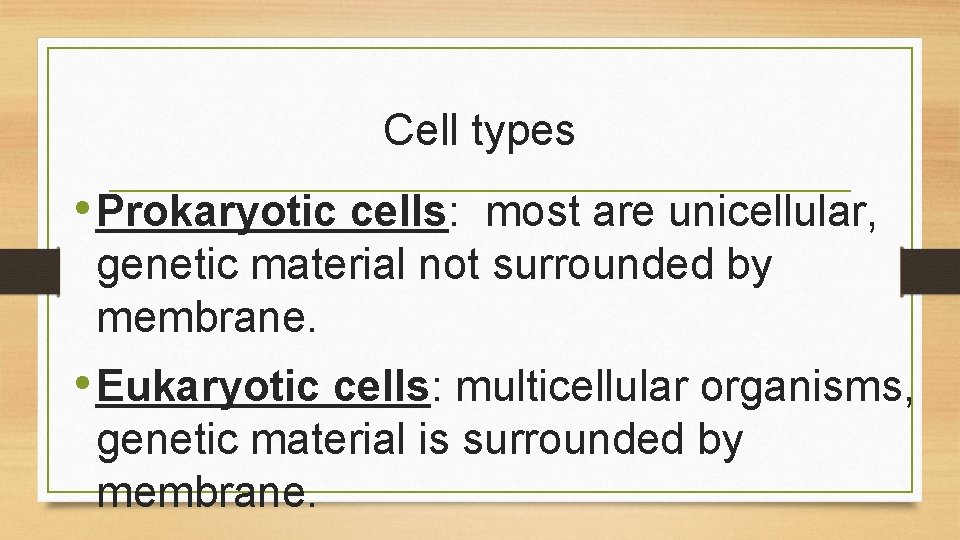 Cell types • Prokaryotic cells: most are unicellular, genetic material not surrounded by membrane.