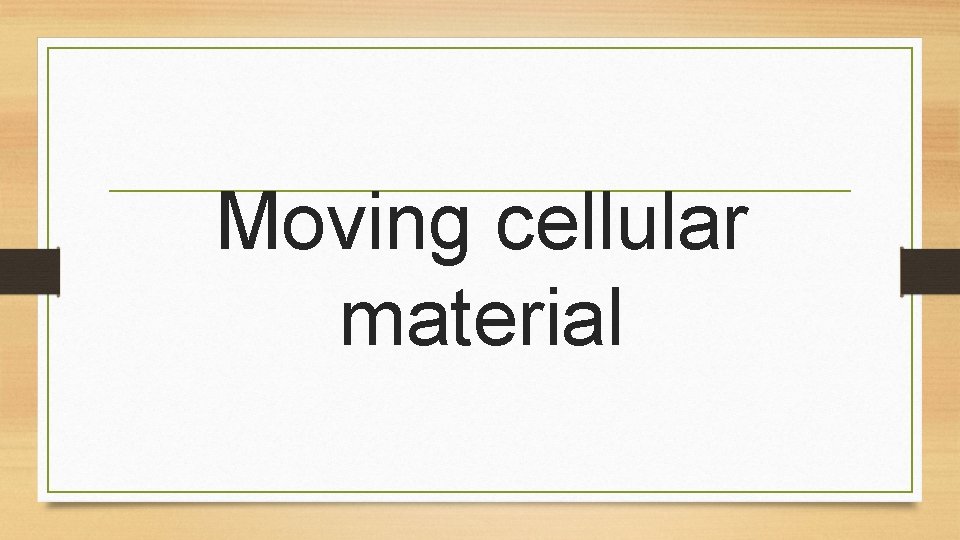 Moving cellular material 
