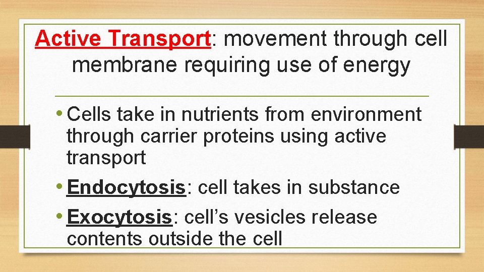Active Transport: movement through cell membrane requiring use of energy • Cells take in