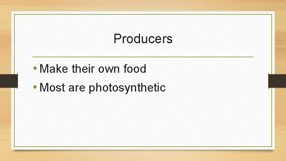 Producers • Make their own food • Most are photosynthetic 