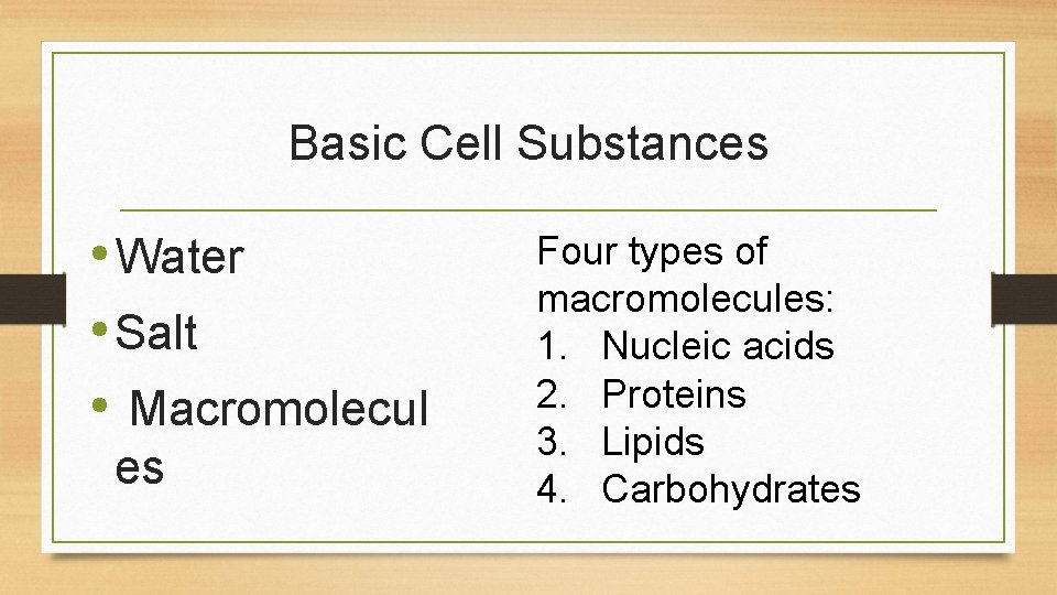 Basic Cell Substances • Water • Salt • Macromolecul es Four types of macromolecules: