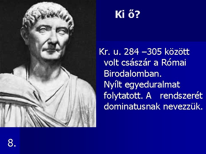 Ki ő? Kr. u. 284 – 305 között volt császár a Római Birodalomban. Nyílt