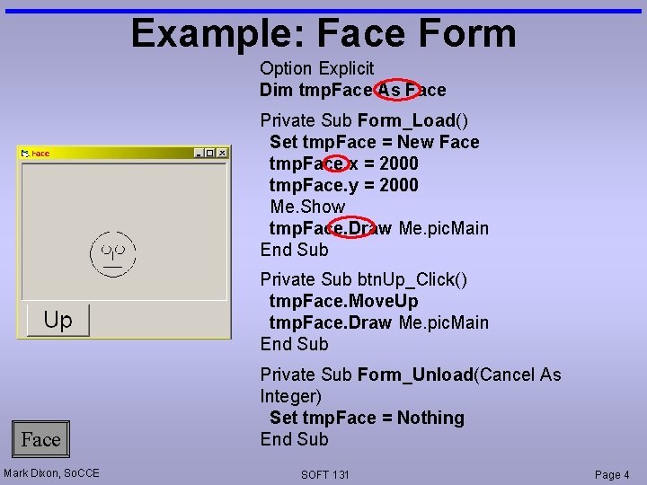 Example: Face Form Option Explicit Dim tmp. Face As Face Private Sub Form_Load() Set