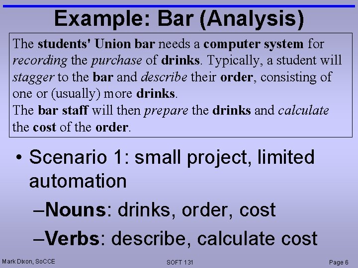 Example: Bar (Analysis) The students' Union bar needs a computer system for recording the