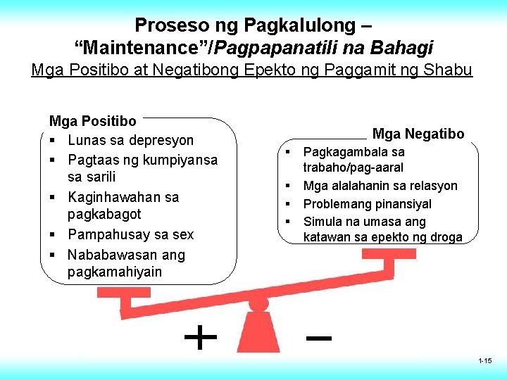 Proseso ng Pagkalulong – “Maintenance”/Pagpapanatili na Bahagi Mga Positibo at Negatibong Epekto ng Paggamit Proseso ng Pagkalulong – “Maintenance”/Pagpapanatili na Bahagi Mga Positibo at Negatibong Epekto ng Paggamit