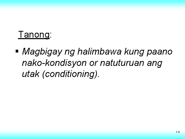 Tanong: § Magbigay ng halimbawa kung paano nako-kondisyon or natuturuan ang utak (conditioning). 1 Tanong: § Magbigay ng halimbawa kung paano nako-kondisyon or natuturuan ang utak (conditioning). 1
