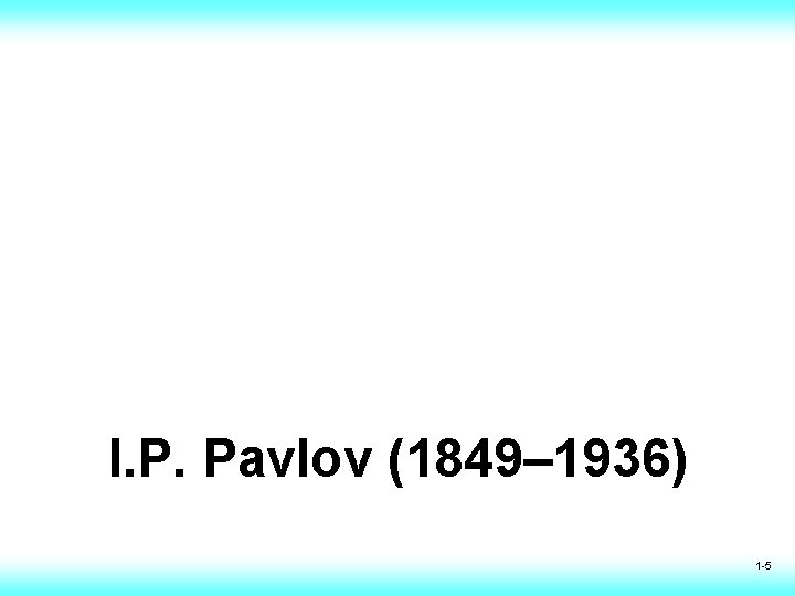I. P. Pavlov (1849– 1936) 1 -5 I. P. Pavlov (1849– 1936) 1 -5