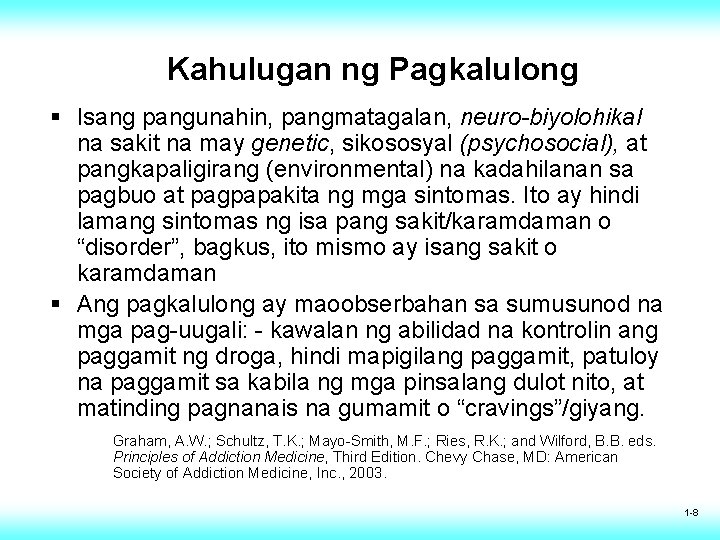 Kahulugan ng Pagkalulong § Isang pangunahin, pangmatagalan, neuro-biyolohikal na sakit na may genetic, sikososyal Kahulugan ng Pagkalulong § Isang pangunahin, pangmatagalan, neuro-biyolohikal na sakit na may genetic, sikososyal