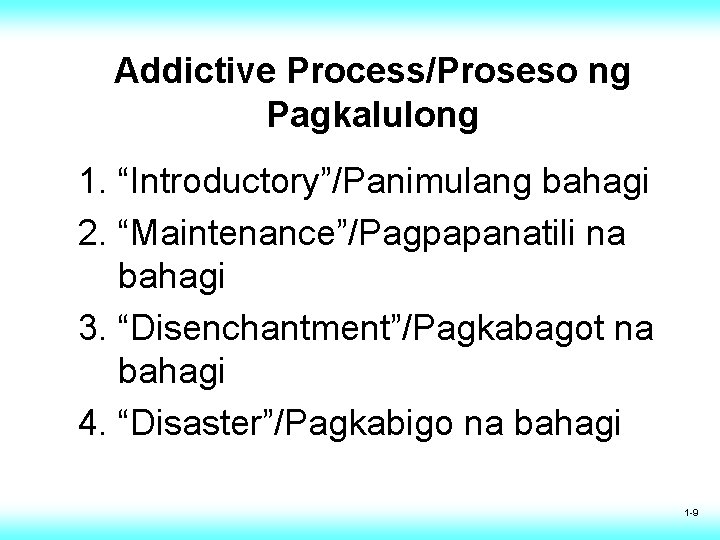 Addictive Process/Proseso ng Pagkalulong 1. “Introductory”/Panimulang bahagi 2. “Maintenance”/Pagpapanatili na bahagi 3. “Disenchantment”/Pagkabagot na Addictive Process/Proseso ng Pagkalulong 1. “Introductory”/Panimulang bahagi 2. “Maintenance”/Pagpapanatili na bahagi 3. “Disenchantment”/Pagkabagot na