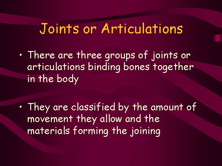 Joints or Articulations • There are three groups of joints or articulations binding bones