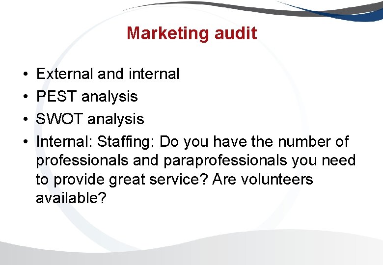 Marketing audit • • External and internal PEST analysis SWOT analysis Internal: Staffing: Do