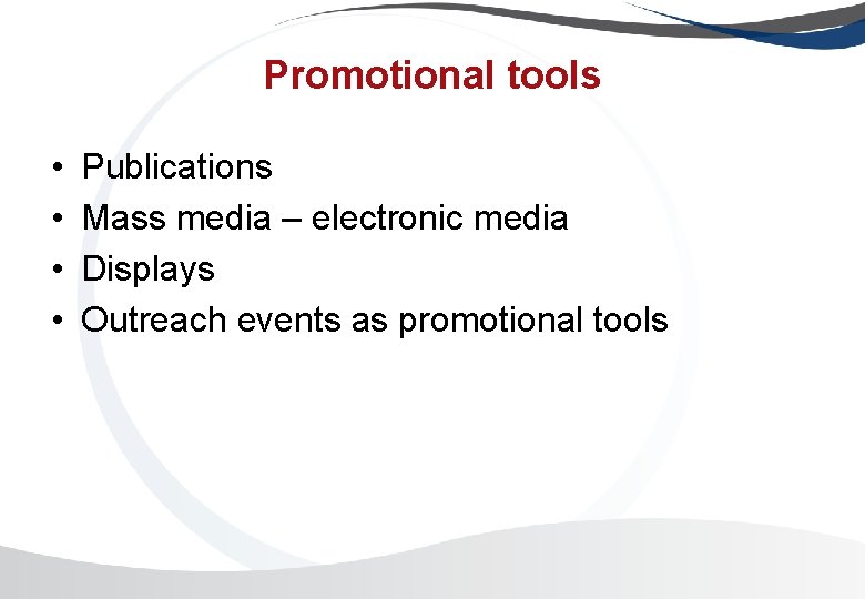 Promotional tools • • Publications Mass media – electronic media Displays Outreach events as