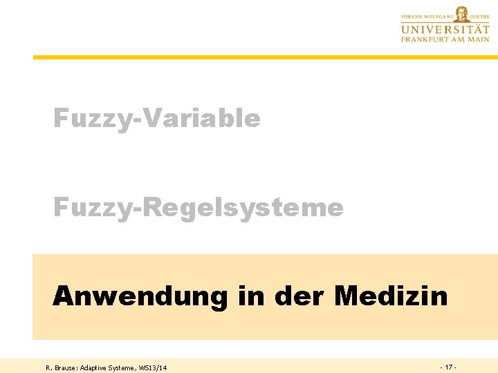 Fuzzy-Variable Fuzzy-Regelsysteme Anwendung in der Medizin R. Brause: Adaptive Systeme, WS 13/14 - 17