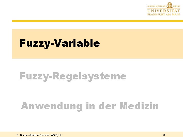 Fuzzy-Variable Fuzzy-Regelsysteme Anwendung in der Medizin R. Brause: Adaptive Systeme, WS 13/14 -2 -