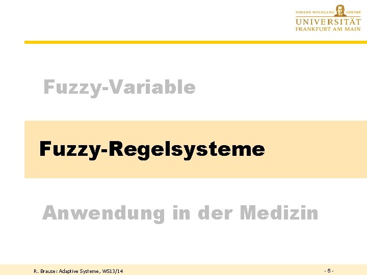 Fuzzy-Variable Fuzzy-Regelsysteme Anwendung in der Medizin R. Brause: Adaptive Systeme, WS 13/14 -5 -