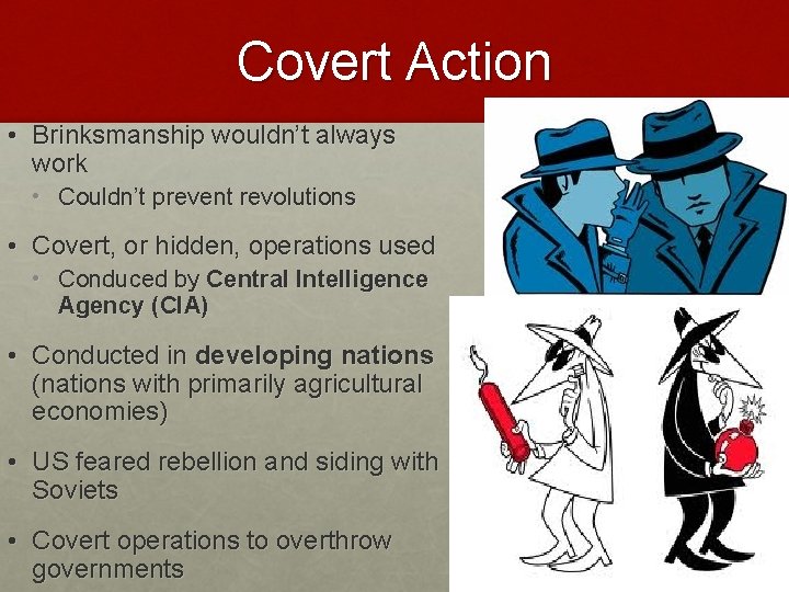 Covert Action • Brinksmanship wouldn’t always work • Couldn’t prevent revolutions • Covert, or