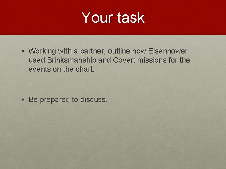 Your task • Working with a partner, outline how Eisenhower used Brinksmanship and Covert