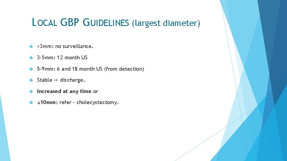 LOCAL GBP GUIDELINES (largest diameter) <3 mm: no surveillance. 3 -5 mm: 12 month