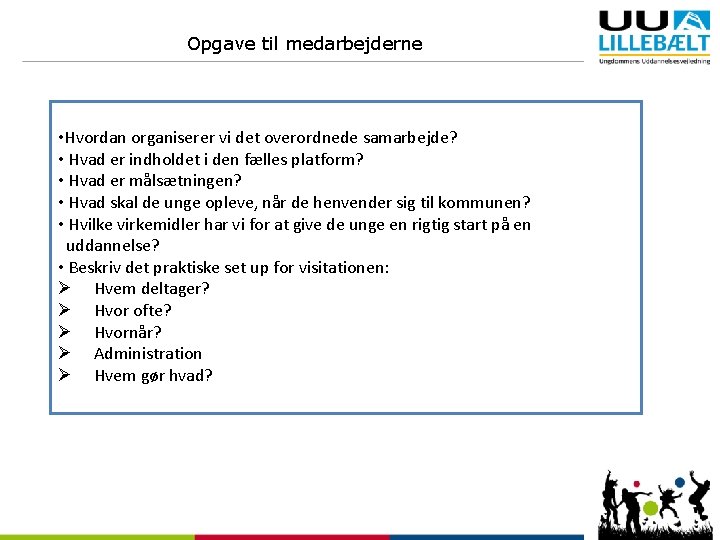 Opgave til medarbejderne • Hvordan organiserer vi det overordnede samarbejde? • Hvad er indholdet