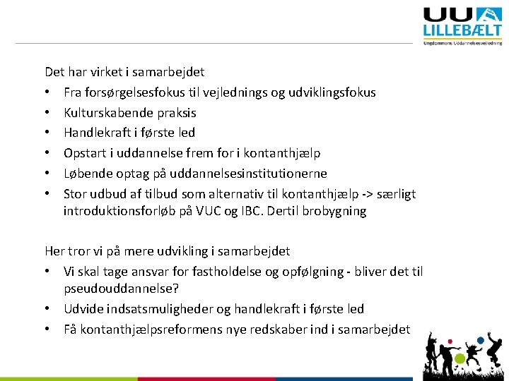 Det har virket i samarbejdet • Fra forsørgelsesfokus til vejlednings og udviklingsfokus • Kulturskabende