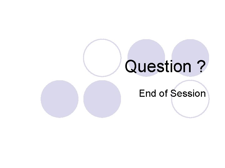 Question ? End of Session Question ? End of Session