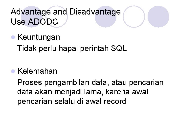 Advantage and Disadvantage Use ADODC l Keuntungan Tidak perlu hapal perintah SQL l Kelemahan Advantage and Disadvantage Use ADODC l Keuntungan Tidak perlu hapal perintah SQL l Kelemahan