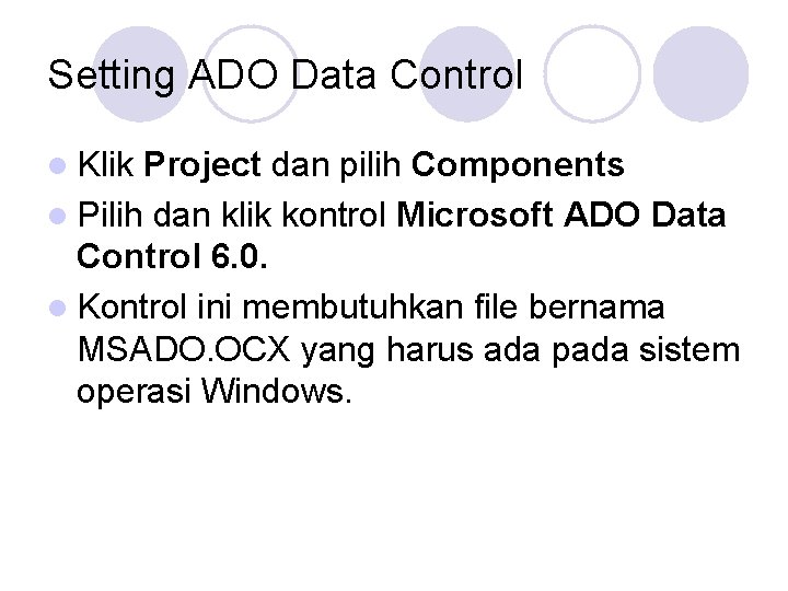 Setting ADO Data Control l Klik Project dan pilih Components l Pilih dan klik Setting ADO Data Control l Klik Project dan pilih Components l Pilih dan klik