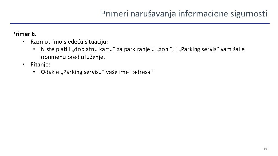 Primeri narušavanja informacione sigurnosti Primer 6. • Razmotrimo sledeću situaciju: • Niste platili „doplatnu