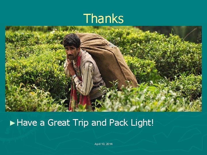 Thanks ► Have a Great Trip and Pack Light! April 10, 2014 