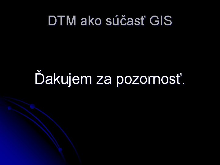 DTM ako súčasť GIS Ďakujem za pozornosť. 