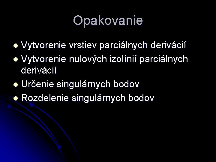 Opakovanie Vytvorenie vrstiev parciálnych derivácií l Vytvorenie nulových izolínií parciálnych derivácií l Určenie singulárnych