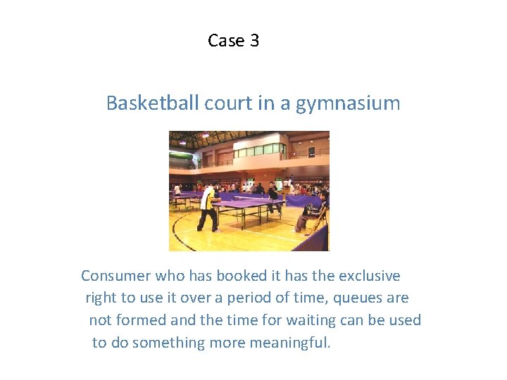 Case 3 Basketball court in a gymnasium Consumer who has booked it has the