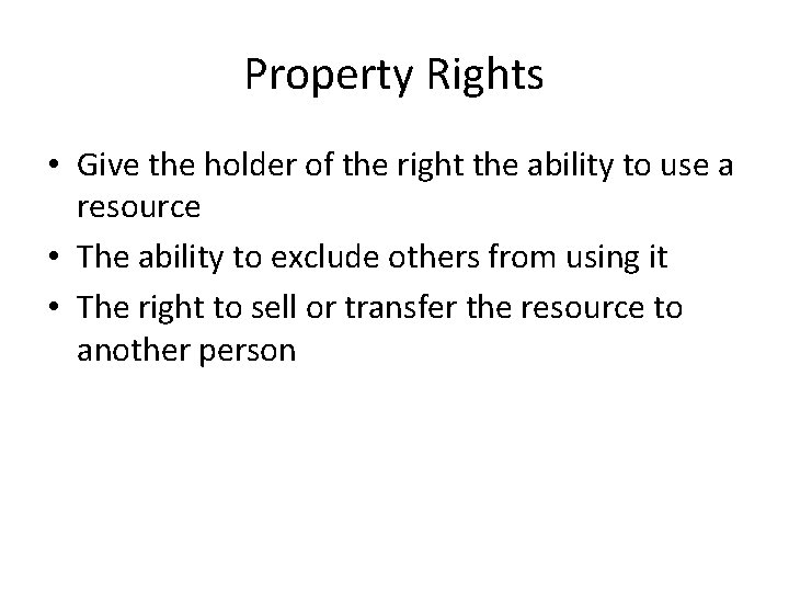 Property Rights • Give the holder of the right the ability to use a